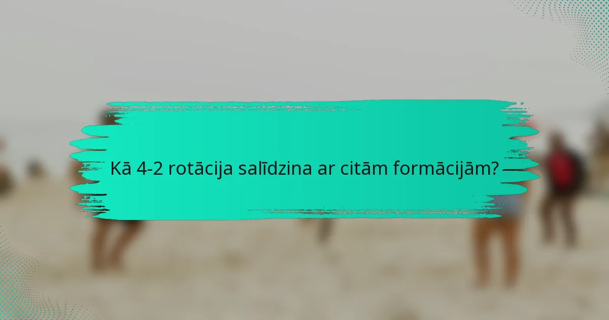 Kā 4-2 rotācija salīdzina ar citām formācijām?