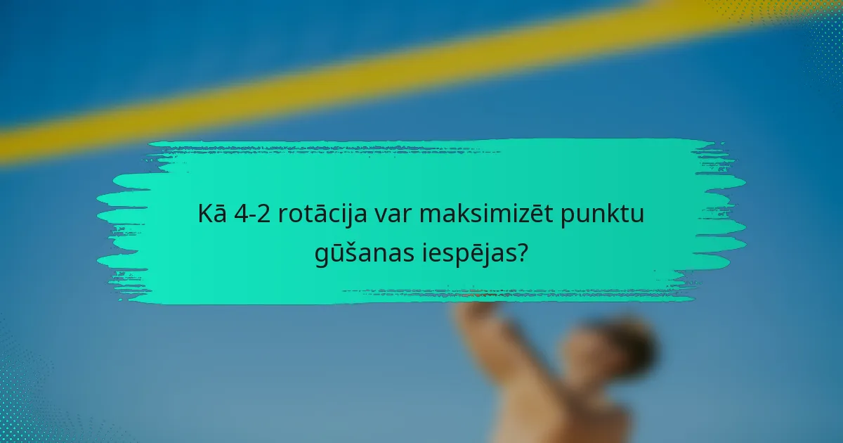 Kā 4-2 rotācija var maksimizēt punktu gūšanas iespējas?