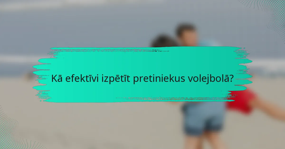 Kā efektīvi izpētīt pretiniekus volejbolā?