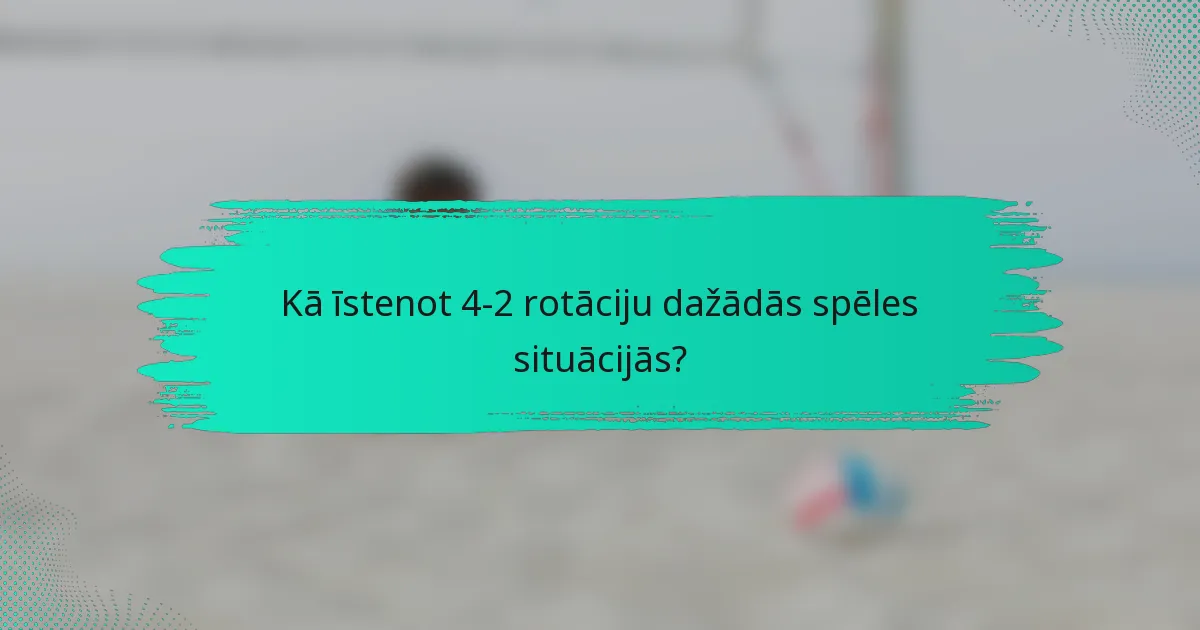 Kā īstenot 4-2 rotāciju dažādās spēles situācijās?
