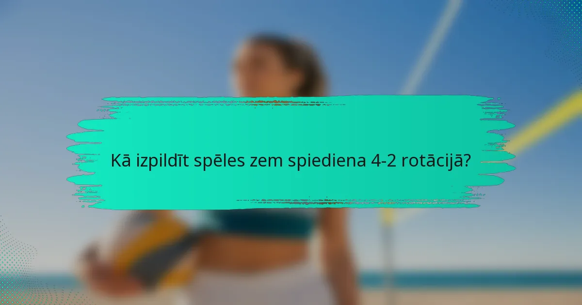 Kā izpildīt spēles zem spiediena 4-2 rotācijā?