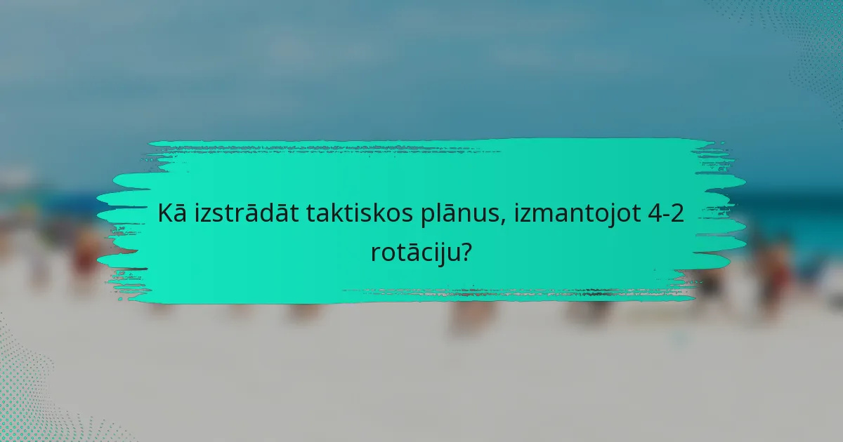 Kā izstrādāt taktiskos plānus, izmantojot 4-2 rotāciju?