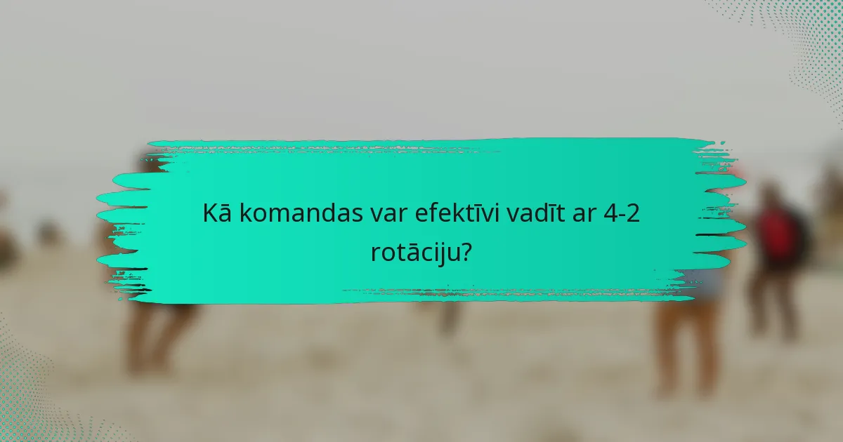 Kā komandas var efektīvi vadīt ar 4-2 rotāciju?