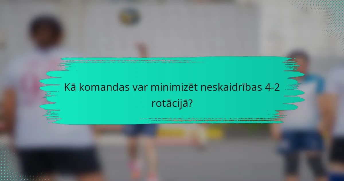 Kā komandas var minimizēt neskaidrības 4-2 rotācijā?