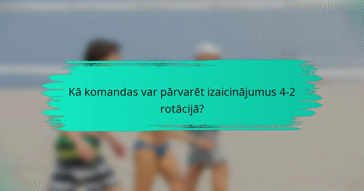 Kā komandas var pārvarēt izaicinājumus 4-2 rotācijā?