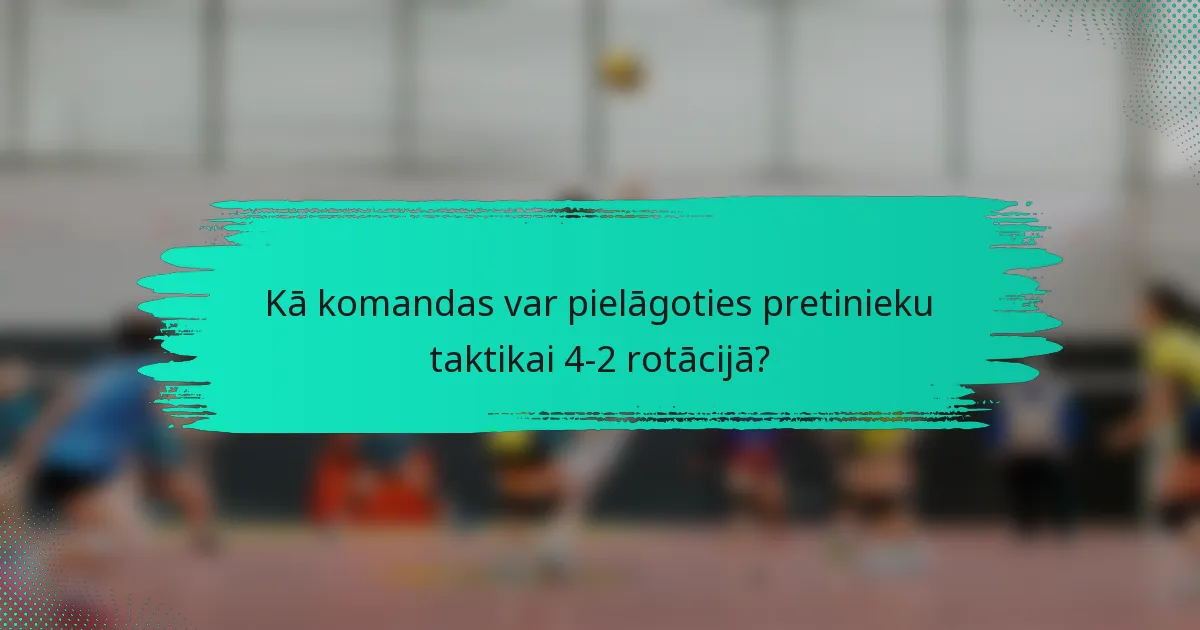 Kā komandas var pielāgoties pretinieku taktikai 4-2 rotācijā?