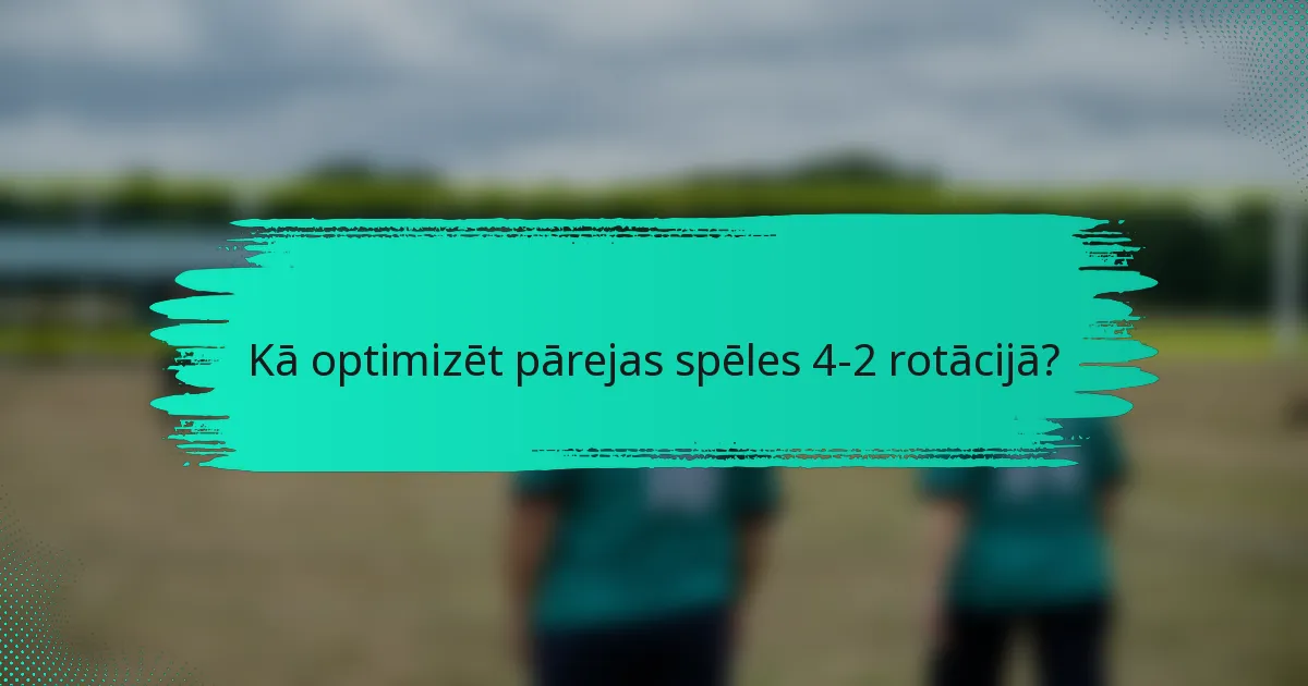 Kā optimizēt pārejas spēles 4-2 rotācijā?