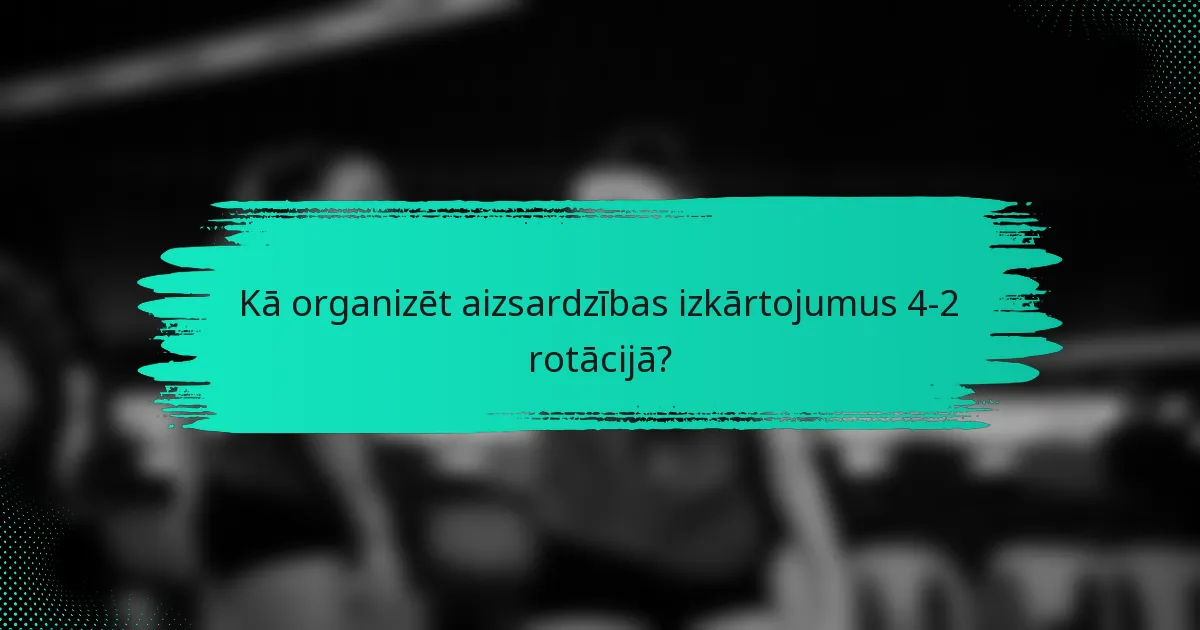 Kā organizēt aizsardzības izkārtojumus 4-2 rotācijā?