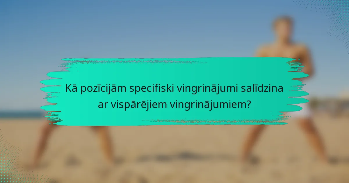 Kā pozīcijām specifiski vingrinājumi salīdzina ar vispārējiem vingrinājumiem?