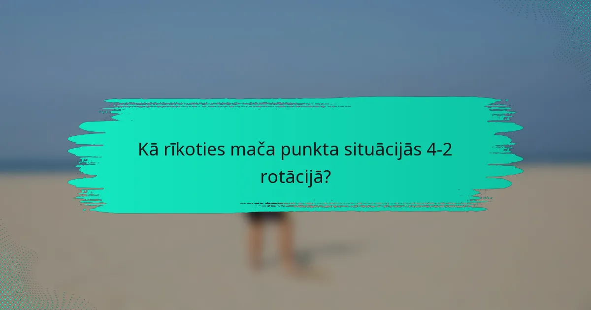 Kā rīkoties mača punkta situācijās 4-2 rotācijā?
