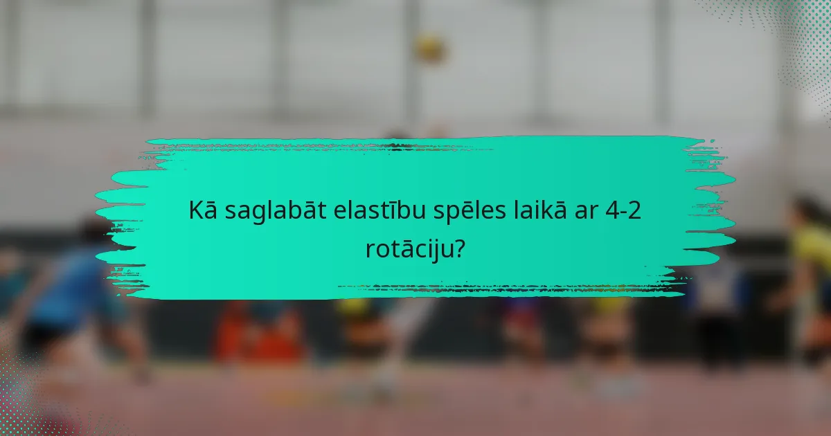 Kā saglabāt elastību spēles laikā ar 4-2 rotāciju?