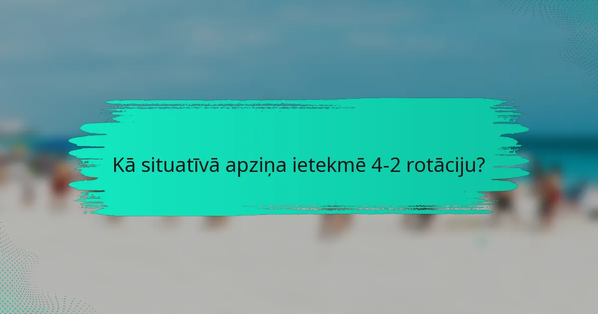 Kā situatīvā apziņa ietekmē 4-2 rotāciju?