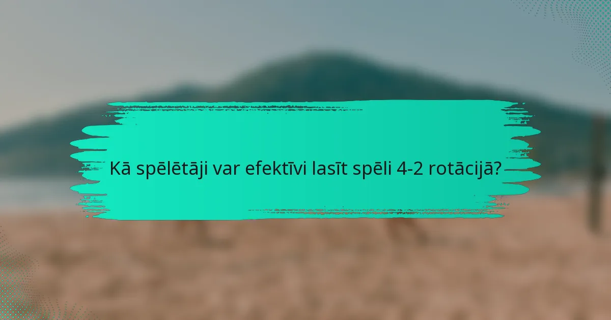 Kā spēlētāji var efektīvi lasīt spēli 4-2 rotācijā?