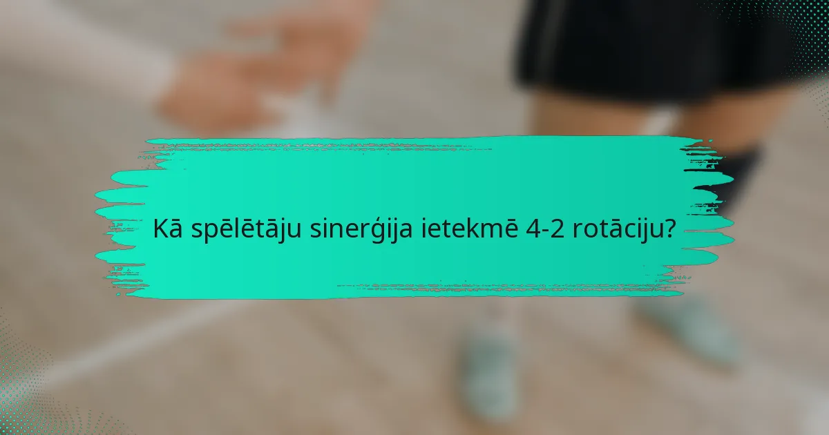 Kā spēlētāju sinerģija ietekmē 4-2 rotāciju?