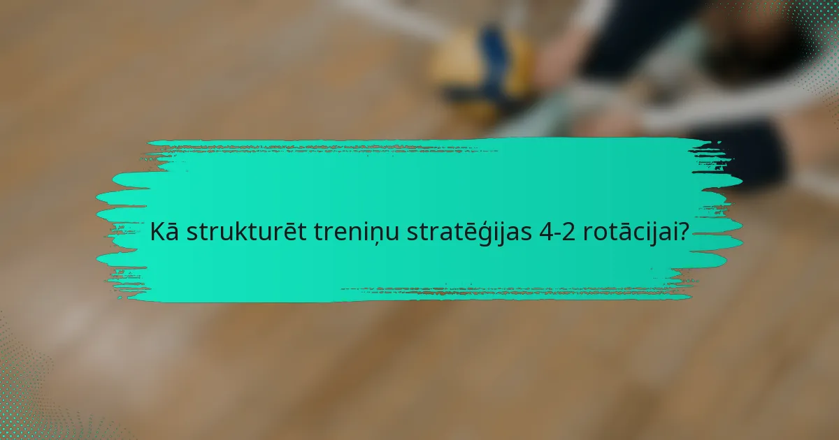 Kā strukturēt treniņu stratēģijas 4-2 rotācijai?
