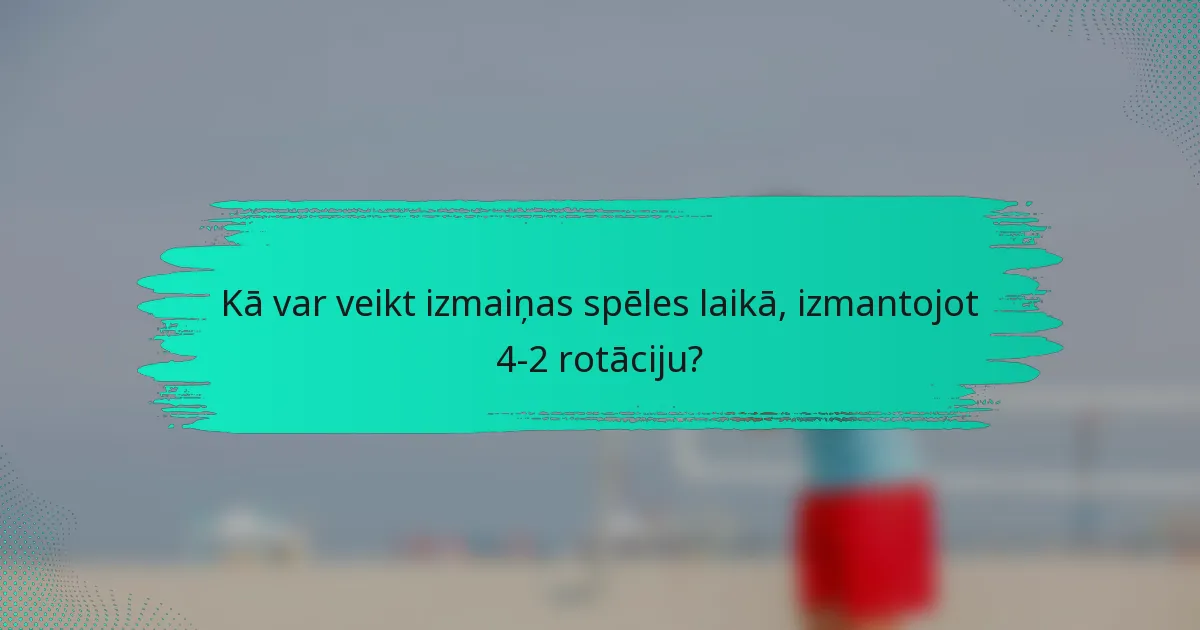 Kā var veikt izmaiņas spēles laikā, izmantojot 4-2 rotāciju?