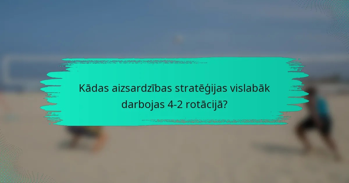 Kādas aizsardzības stratēģijas vislabāk darbojas 4-2 rotācijā?