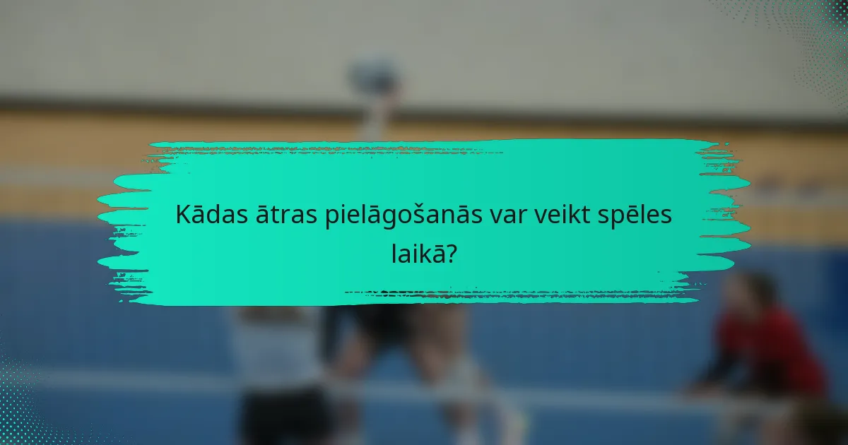 Kādas ātras pielāgošanās var veikt spēles laikā?