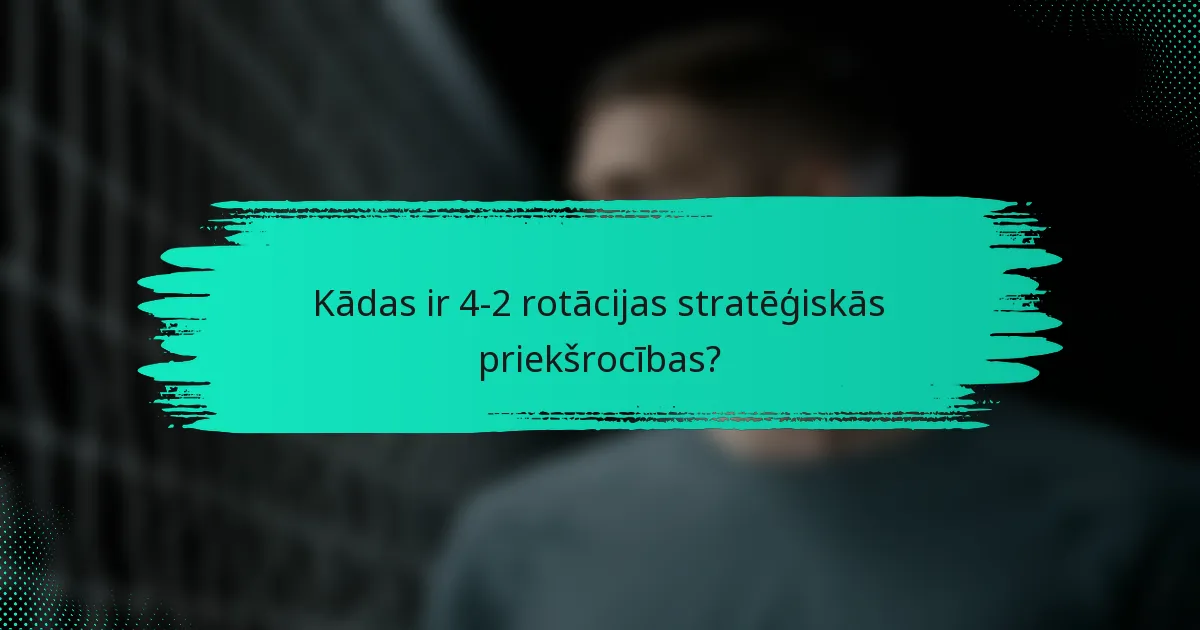 Kādas ir 4-2 rotācijas stratēģiskās priekšrocības?