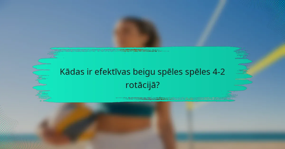 Kādas ir efektīvas beigu spēles spēles 4-2 rotācijā?