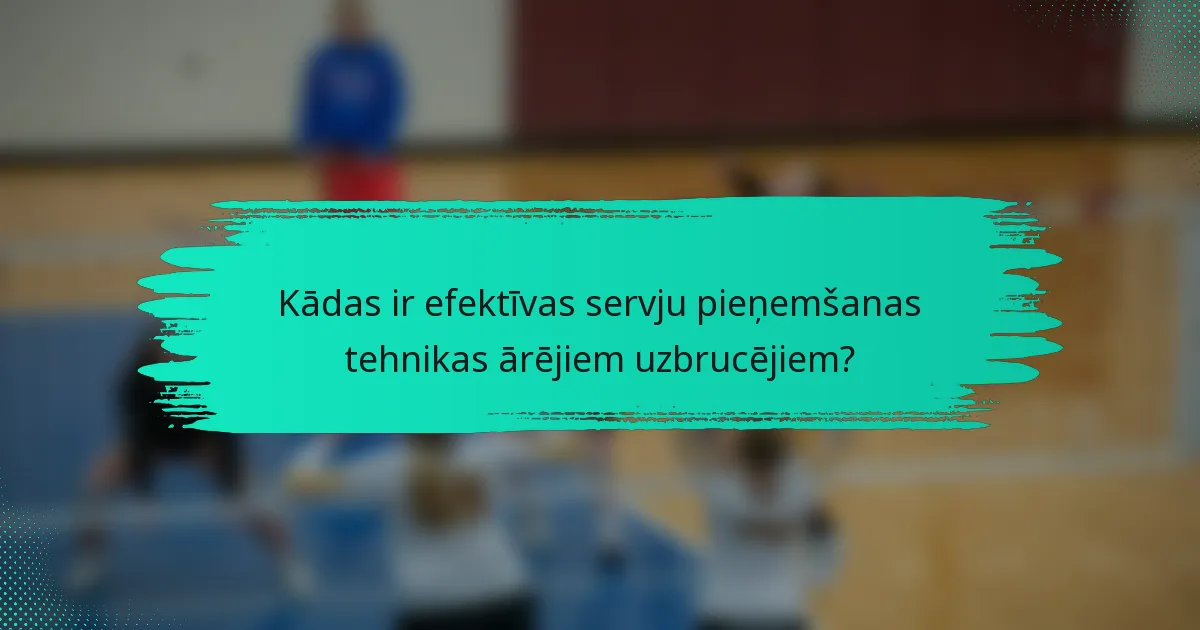 Kādas ir efektīvas servju pieņemšanas tehnikas ārējiem uzbrucējiem?