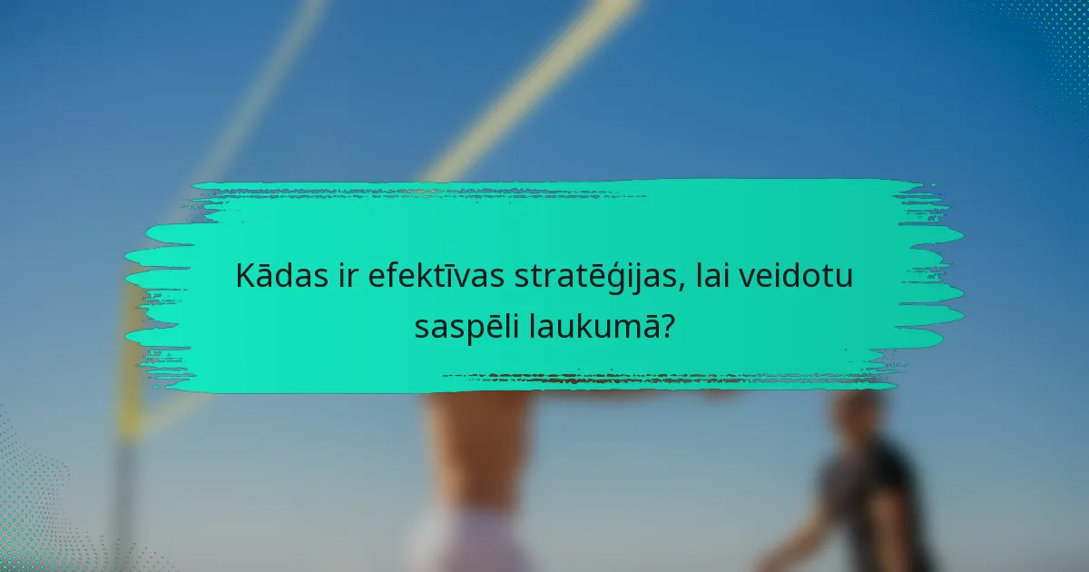 Kādas ir efektīvas stratēģijas, lai veidotu saspēli laukumā?