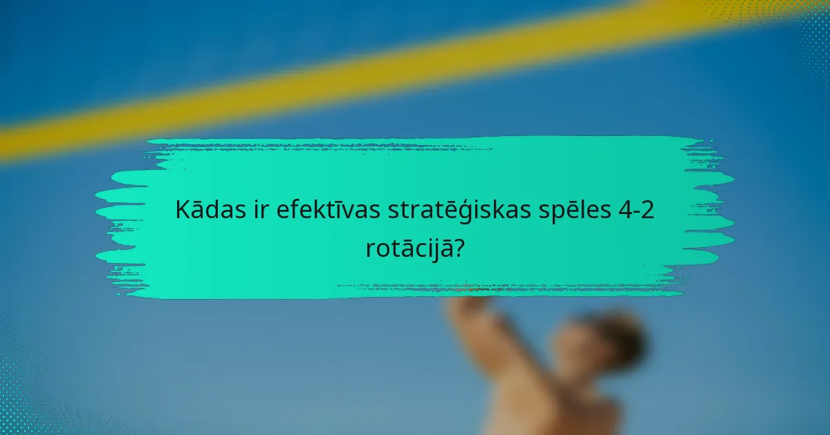 Kādas ir efektīvas stratēģiskas spēles 4-2 rotācijā?
