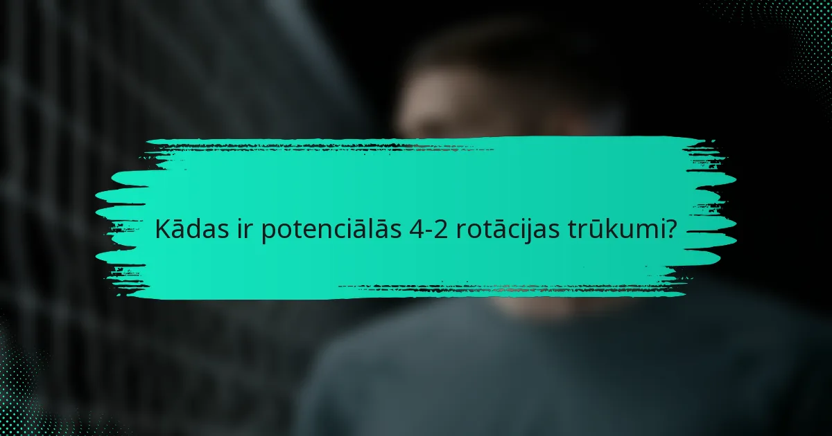 Kādas ir potenciālās 4-2 rotācijas trūkumi?