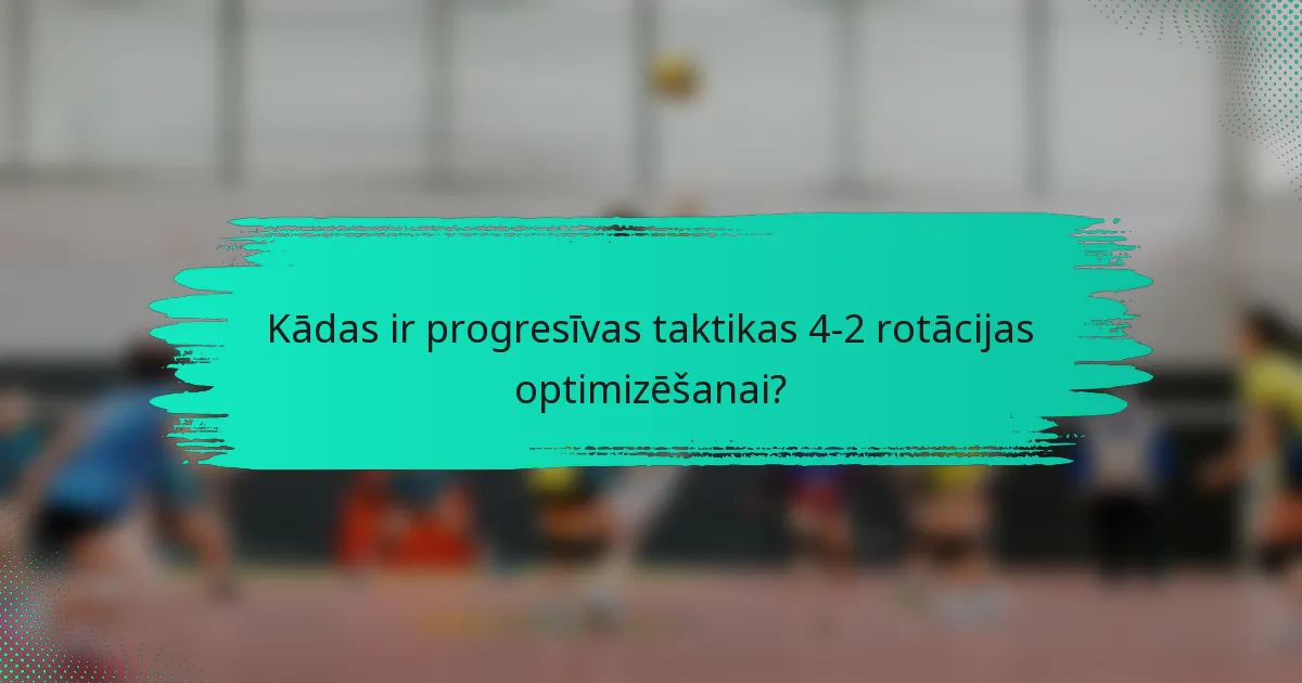 Kādas ir progresīvas taktikas 4-2 rotācijas optimizēšanai?
