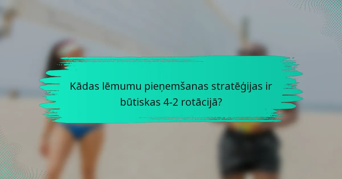 Kādas lēmumu pieņemšanas stratēģijas ir būtiskas 4-2 rotācijā?
