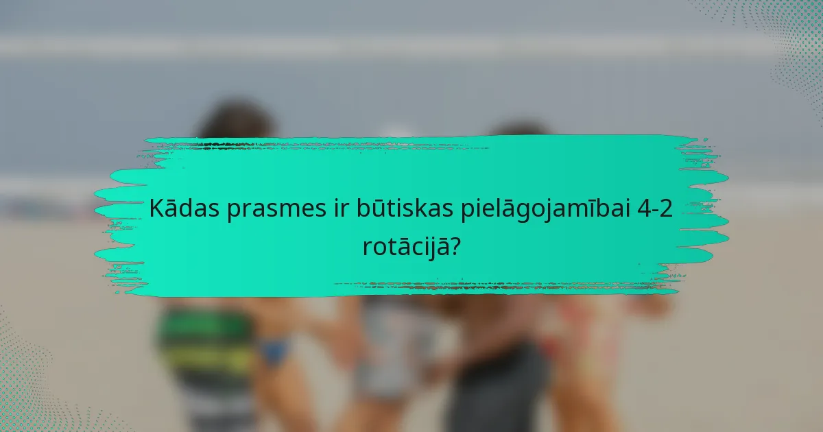 Kādas prasmes ir būtiskas pielāgojamībai 4-2 rotācijā?