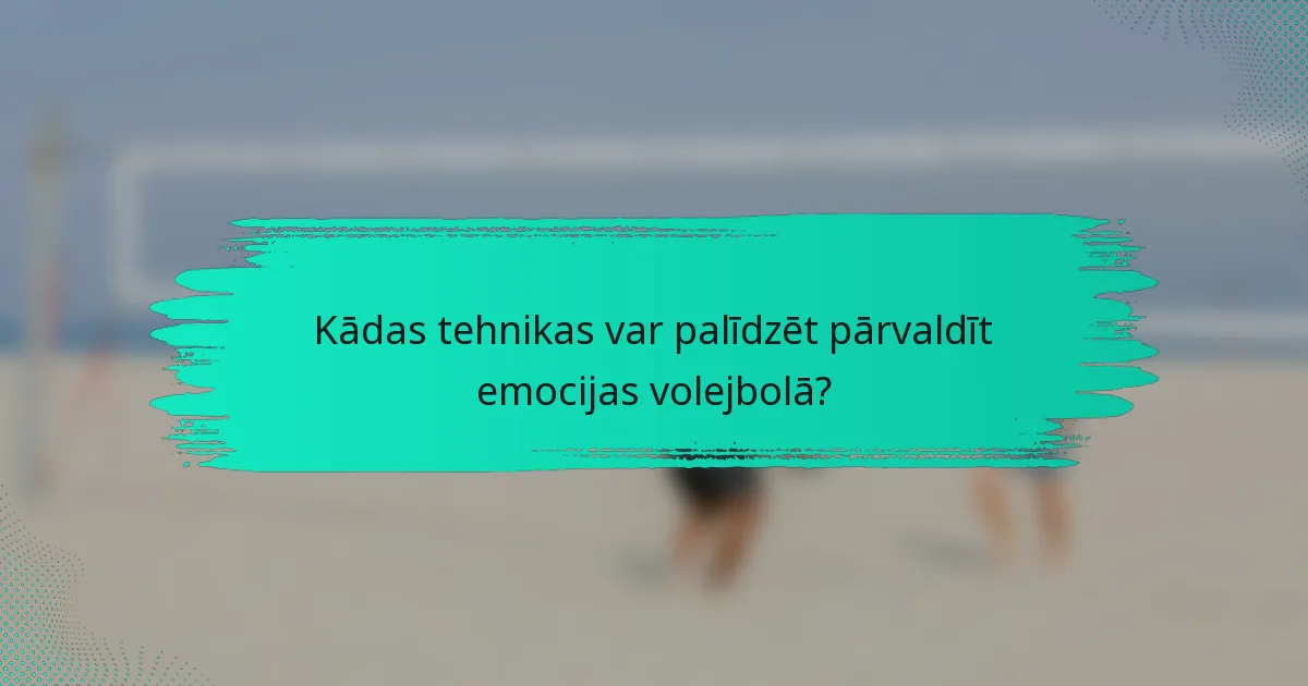Kādas tehnikas var palīdzēt pārvaldīt emocijas volejbolā?