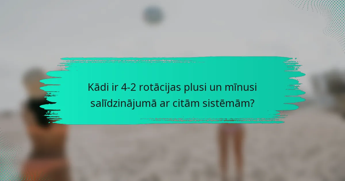 Kādi ir 4-2 rotācijas plusi un mīnusi salīdzinājumā ar citām sistēmām?