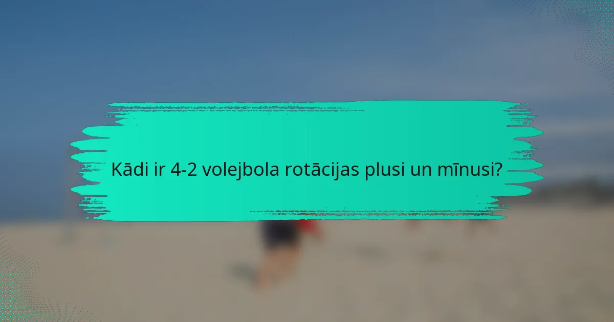 Kādi ir 4-2 volejbola rotācijas plusi un mīnusi?