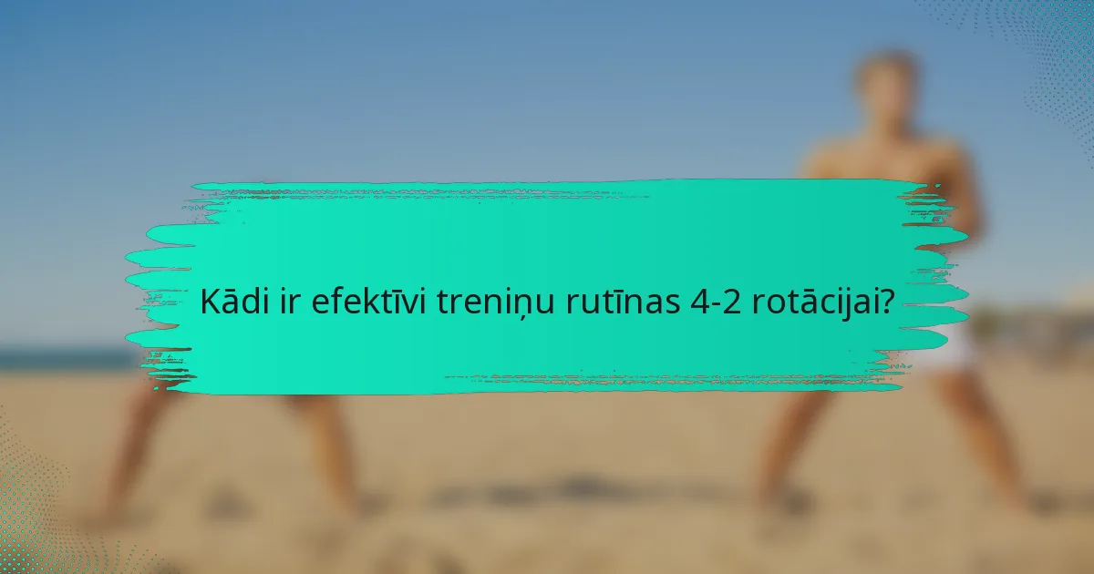 Kādi ir efektīvi treniņu rutīnas 4-2 rotācijai?