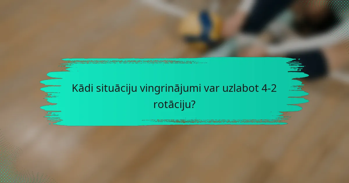 Kādi situāciju vingrinājumi var uzlabot 4-2 rotāciju?