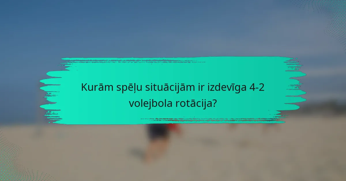 Kurām spēļu situācijām ir izdevīga 4-2 volejbola rotācija?