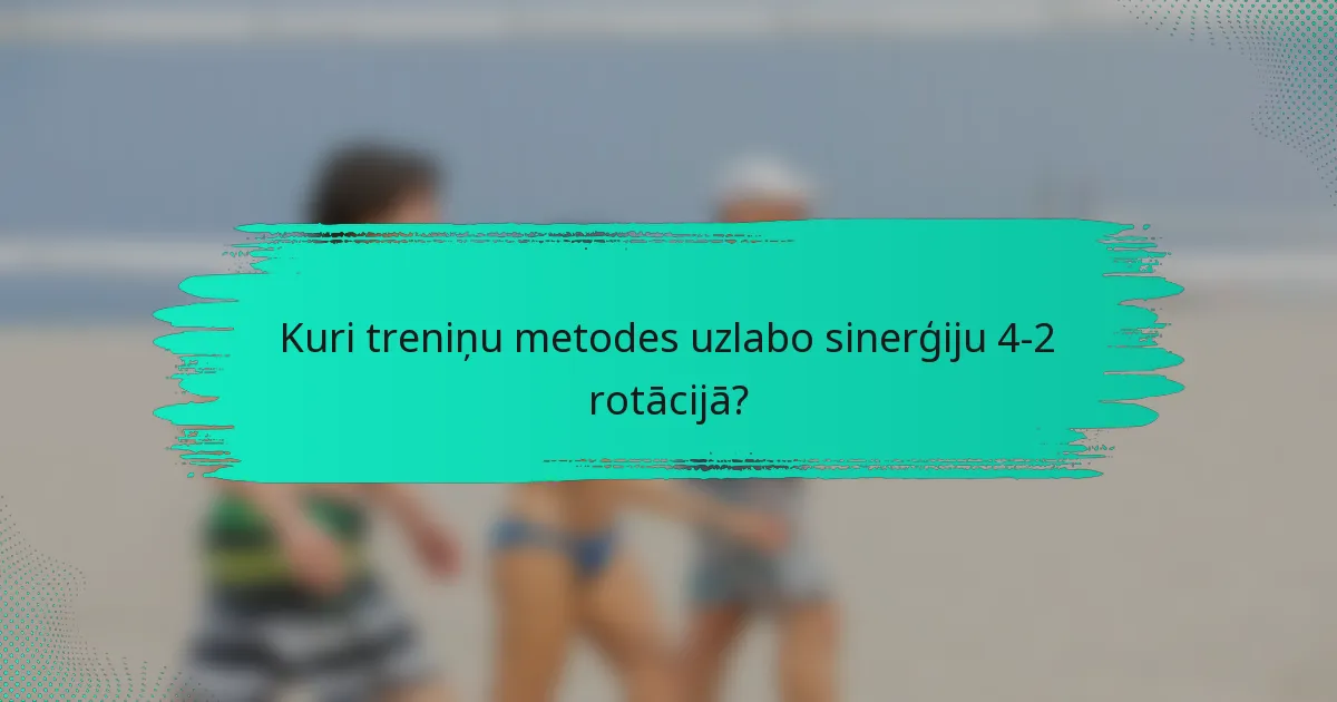 Kuri treniņu metodes uzlabo sinerģiju 4-2 rotācijā?